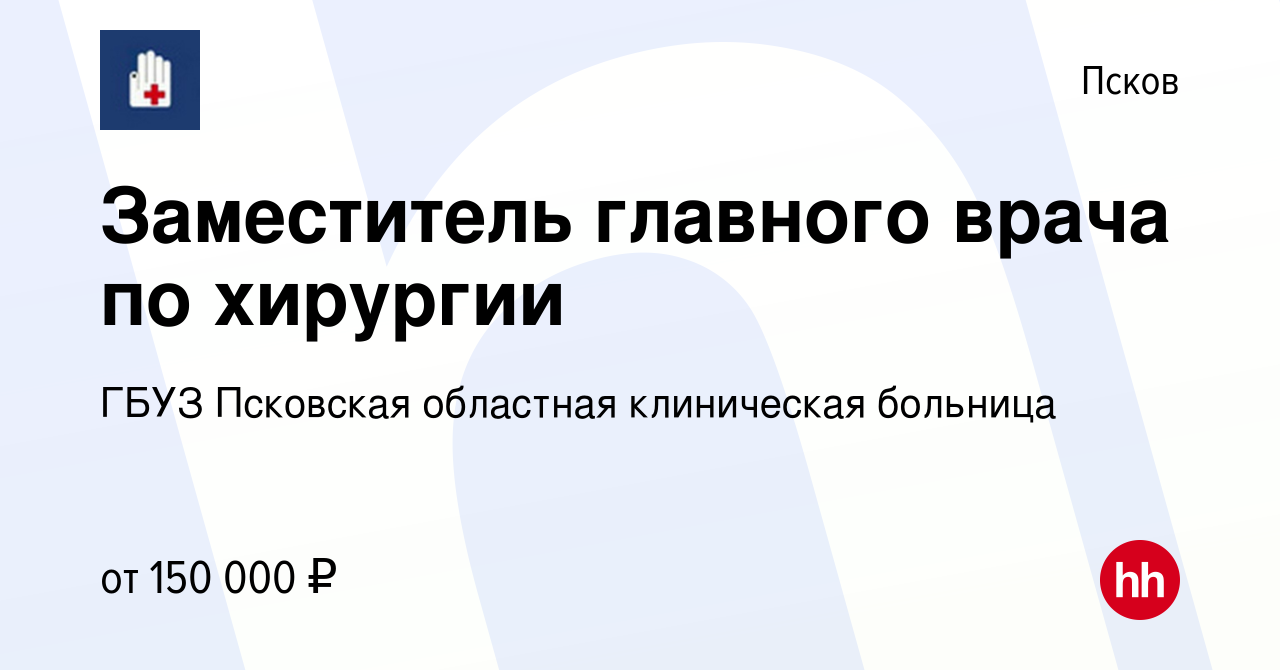 Вакансия Заместитель главного врача по хирургии в Пскове, работа в компании  ГБУЗ Псковская областная клиническая больница