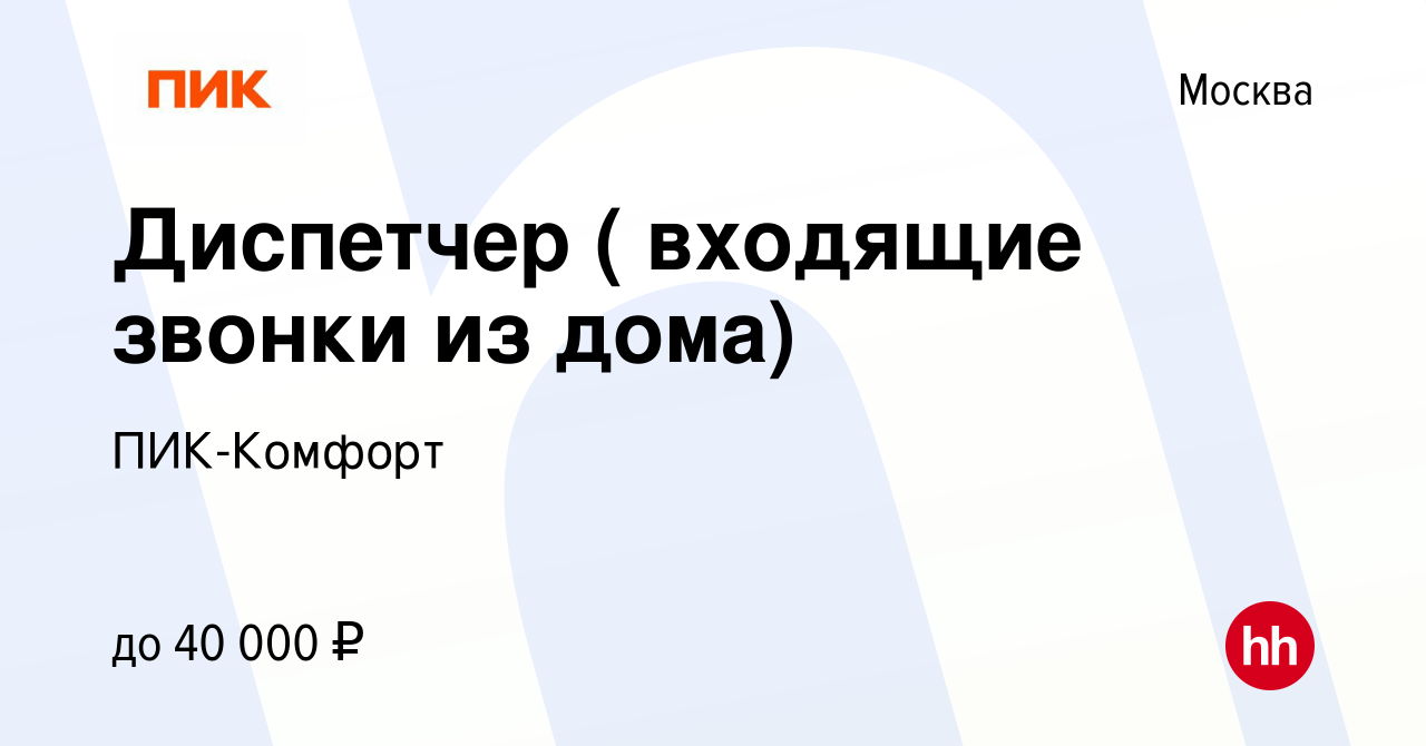 Вакансия Диспетчер ( входящие звонки из дома) в Москве, работа в компании  ПИК-Комфорт (вакансия в архиве c 2 июня 2024)