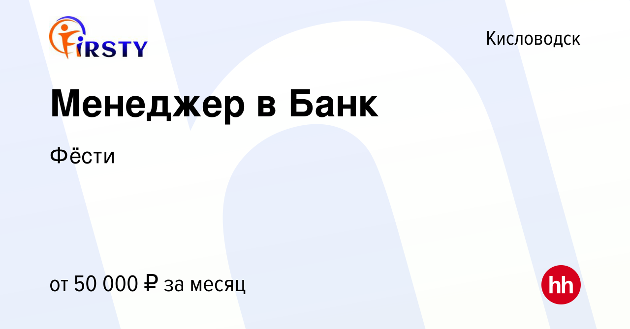 Вакансия Менеджер в Банк в Кисловодске, работа в компании Фёсти (вакансия в  архиве c 22 мая 2024)