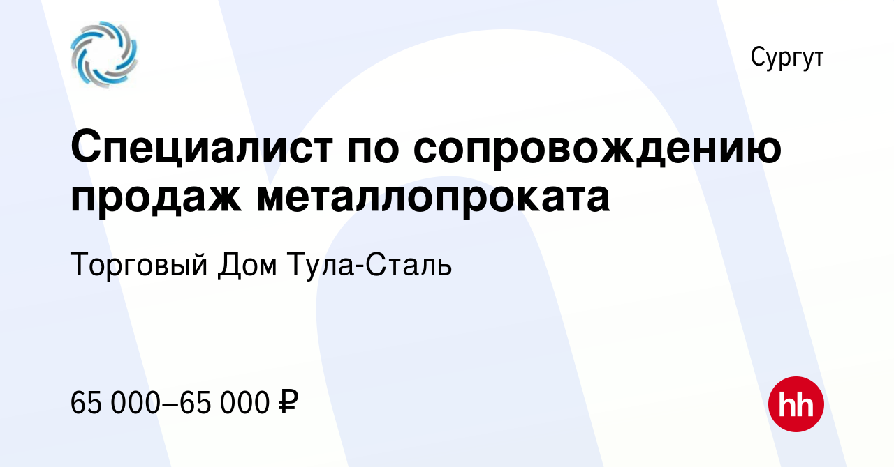 Вакансия Специалист по сопровождению продаж металлопроката в Сургуте,  работа в компании Торговый Дом Тула-Сталь (вакансия в архиве c 22 мая 2024)