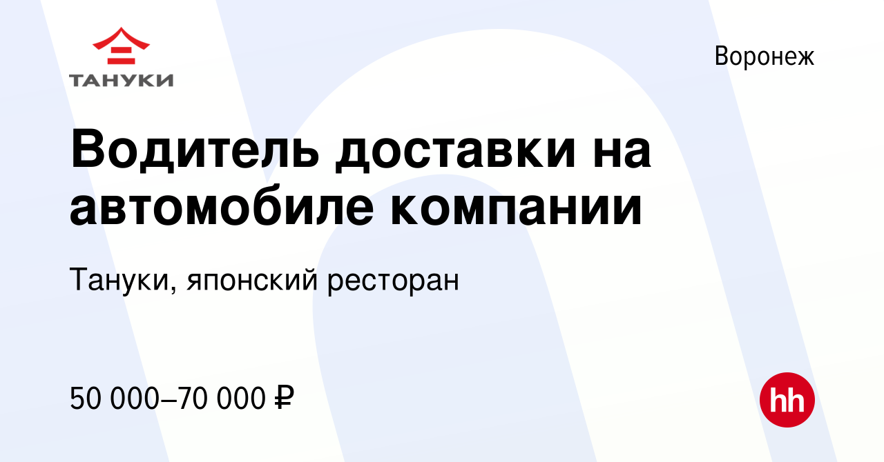 Вакансия Водитель доставки на автомобиле компании в Воронеже, работа в  компании Тануки, японский ресторан