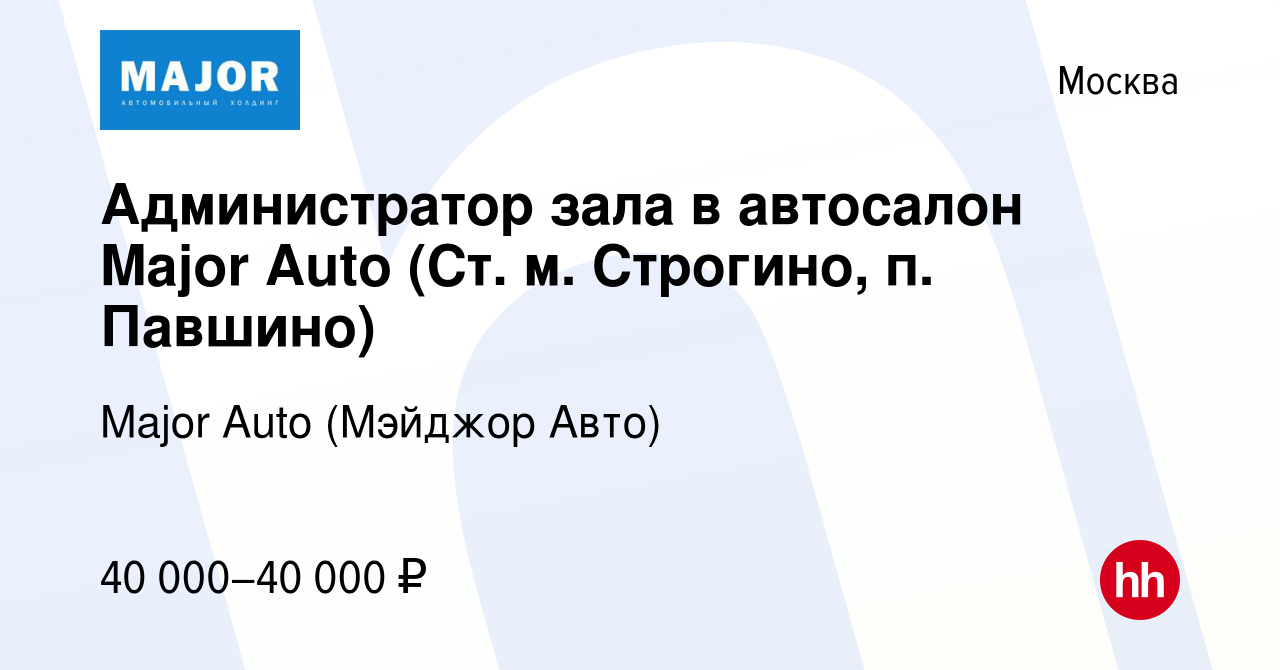 Вакансия Администратор зала в автосалон Major Auto (Ст. м. Строгино, п.  Павшино) в Москве, работа в компании Major Auto (Мэйджор Авто)