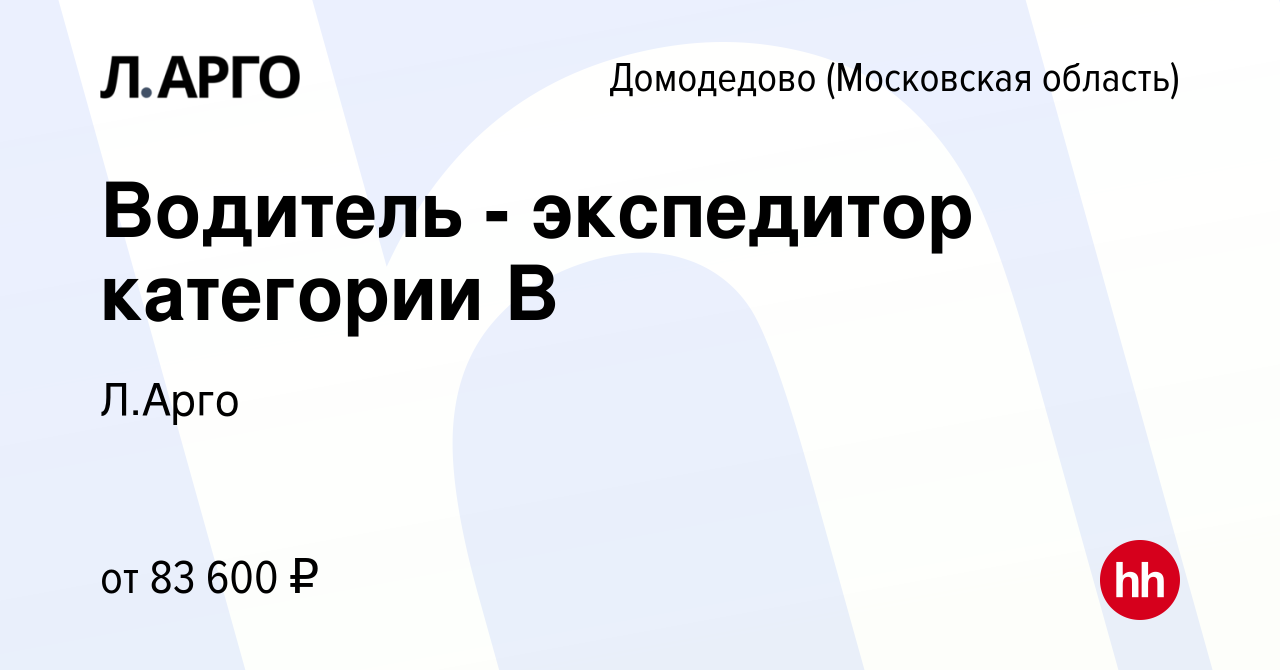 Вакансия Водитель - экспедитор категории B в Домодедово, работа в компании  Л.Арго (вакансия в архиве c 9 июля 2024)