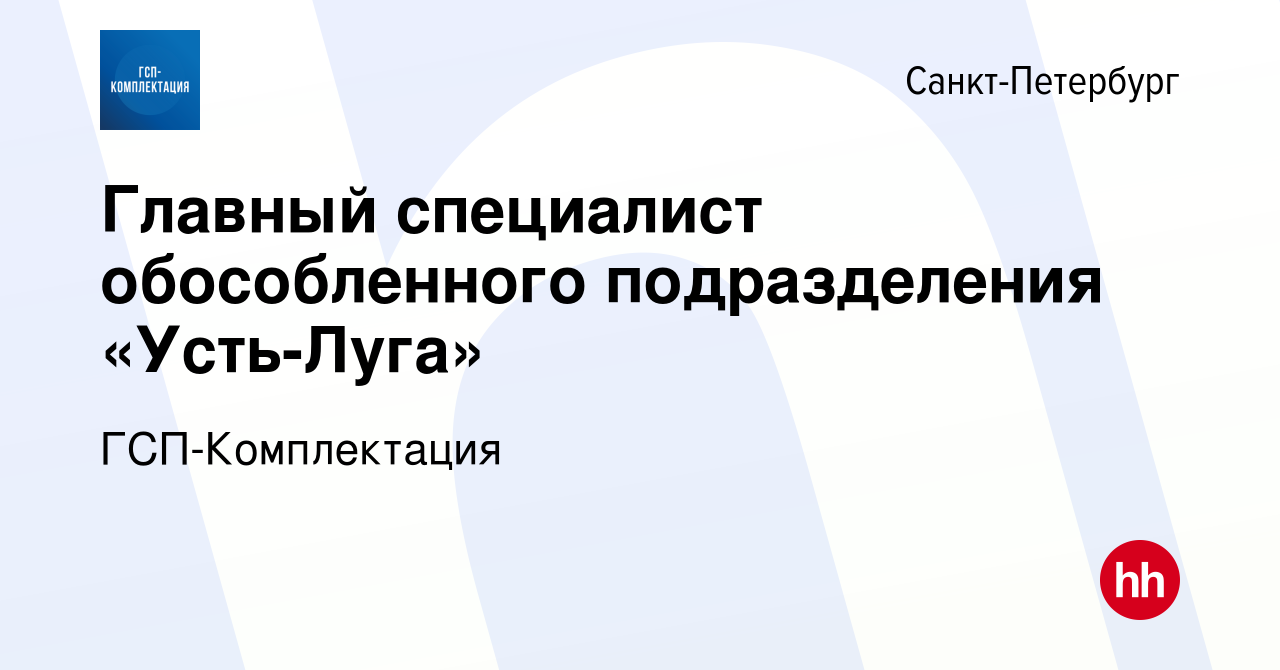 Вакансия Главный специалист обособленного подразделения «Усть-Луга» в  Санкт-Петербурге, работа в компании ГСП-Комплектация