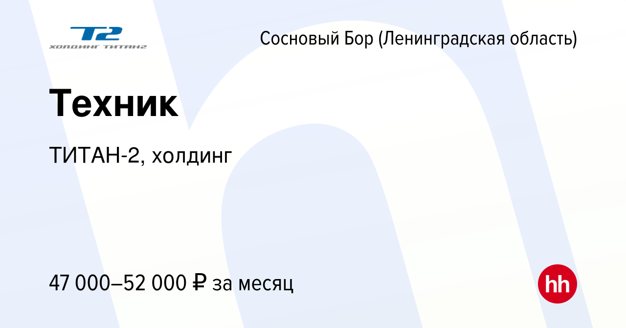 Вакансия Техник в Сосновом Бору (Ленинградская область), работа в компании  ТИТАН-2, холдинг (вакансия в архиве c 22 мая 2024)