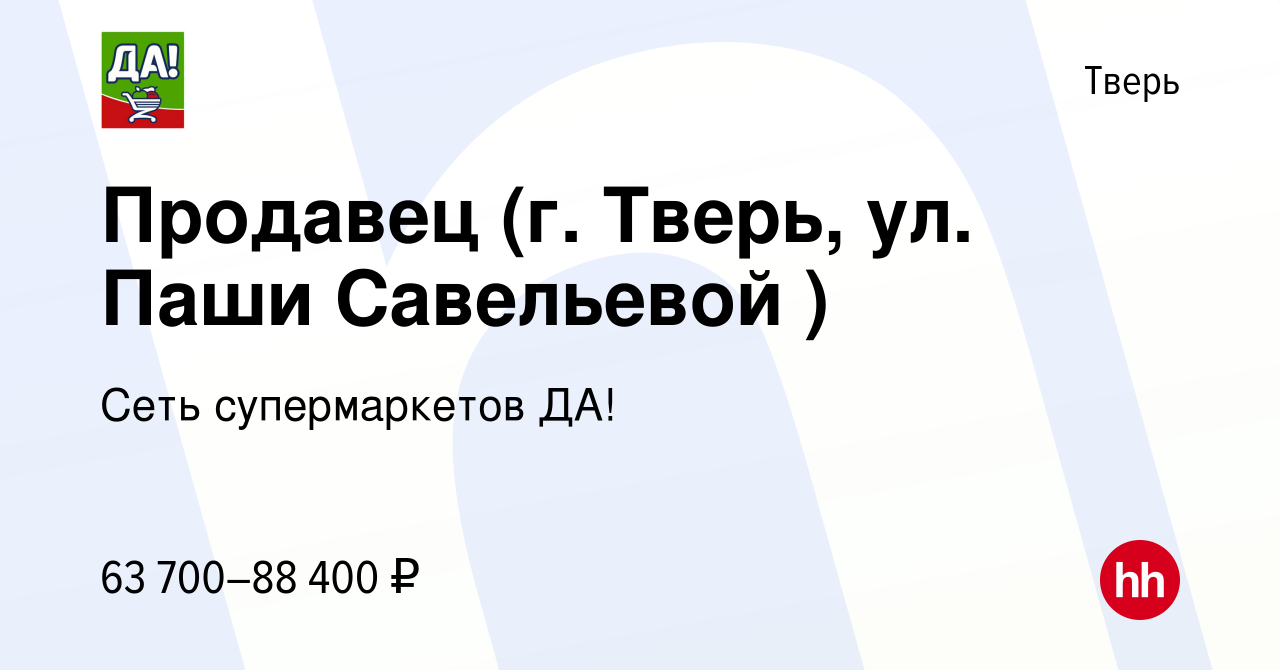 Вакансия Продавец (г. Тверь, ул. Паши Савельевой ) в Твери, работа в  компании Сеть супермаркетов ДА!