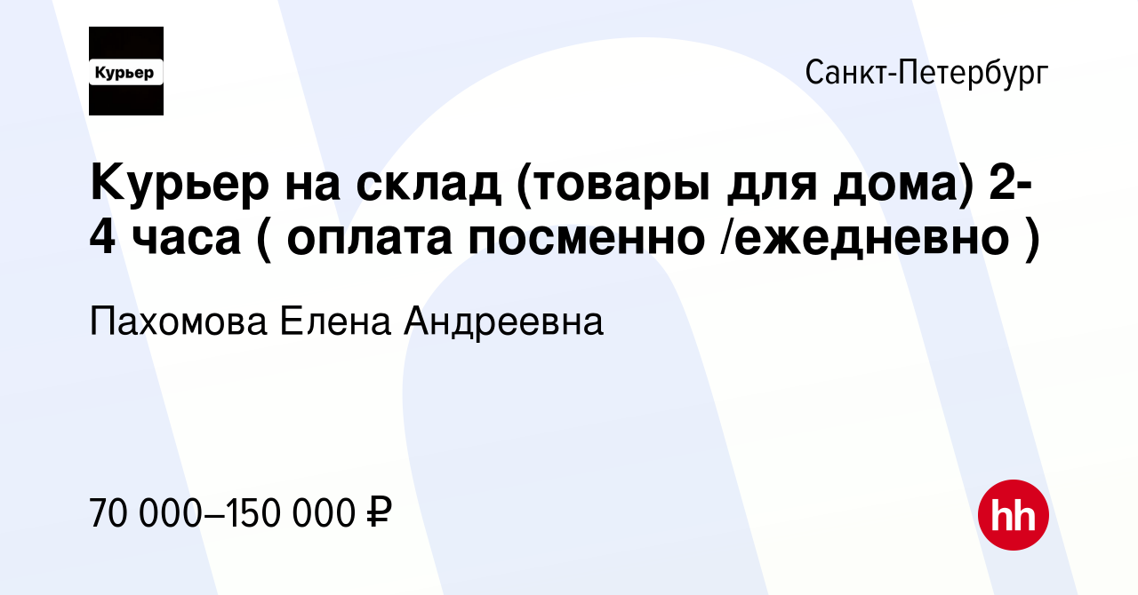 Вакансия Курьер на склад (товары для дома) 2-4 часа ( оплата посменно  /ежедневно ) в Санкт-Петербурге, работа в компании Пахомова Елена Андреевна  (вакансия в архиве c 22 мая 2024)