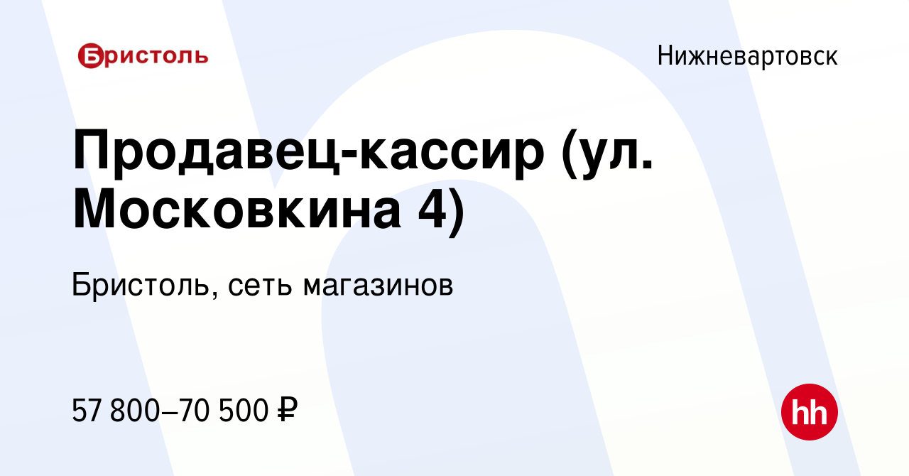 Вакансия Продавец-кассир (ул. Московкина 4) в Нижневартовске, работа в  компании Бристоль, сеть магазинов (вакансия в архиве c 14 июня 2024)