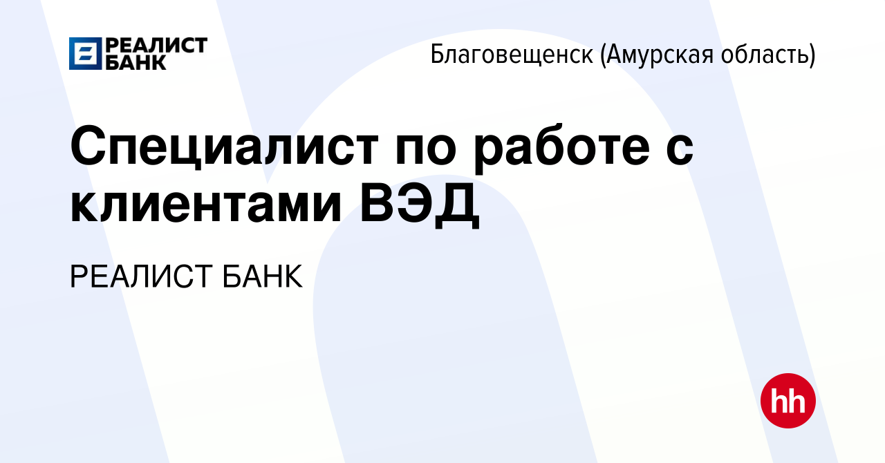 Вакансия Специалист по работе с клиентами ВЭД в Благовещенске, работа в  компании РЕАЛИСТ БАНК (вакансия в архиве c 22 мая 2024)