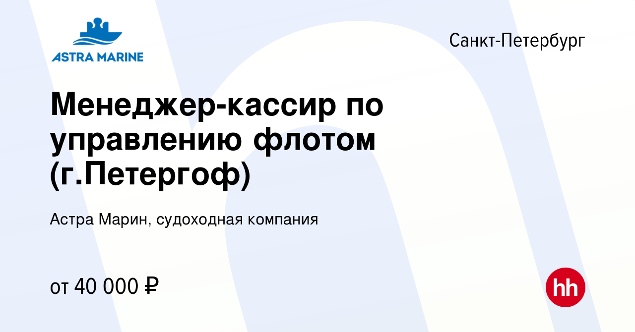 Вакансия Менеджер-кассир по управлению флотом (г.Петергоф) в  Санкт-Петербурге, работа в компании Астра Марин, судоходная компания  (вакансия в архиве c 23 мая 2024)