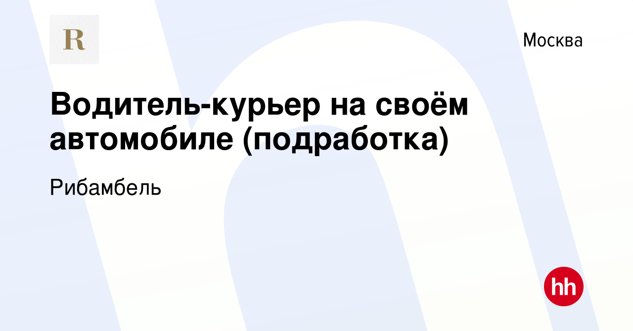 Вакансия Водитель-курьер на своём автомобиле (подработка) в Москве, работа  в компании Рибамбель (вакансия в архиве c 2 мая 2024)