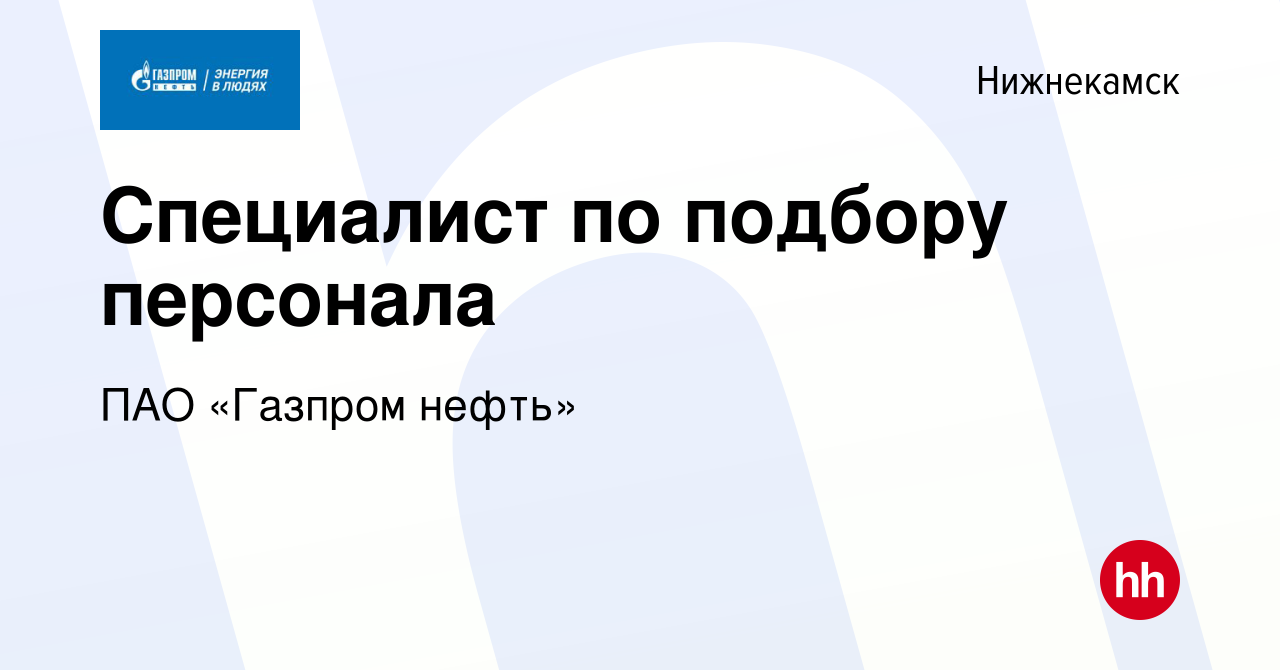 Вакансия Специалист по подбору персонала в Нижнекамске, работа в компании  ПАО «Газпром нефть»