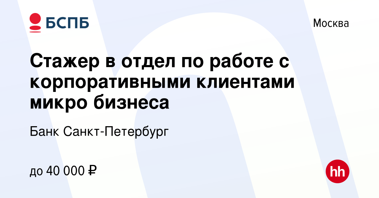 Вакансия Стажер в отдел по работе с корпоративными клиентами микро бизнеса  в Москве, работа в компании Банк Санкт-Петербург (вакансия в архиве c 22  июня 2024)