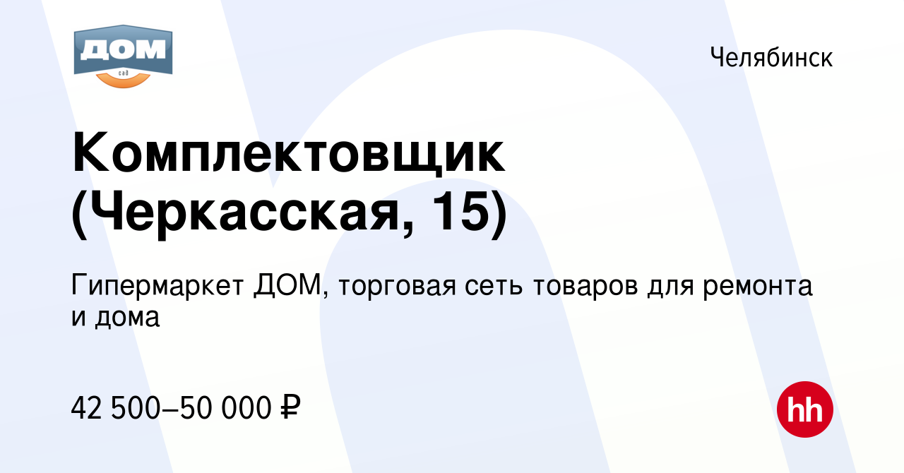 Вакансия Комплектовщик (Черкасская, 15) в Челябинске, работа в компании  Гипермаркет ДОМ, торговая сеть товаров для ремонта и дома (вакансия в  архиве c 23 мая 2024)