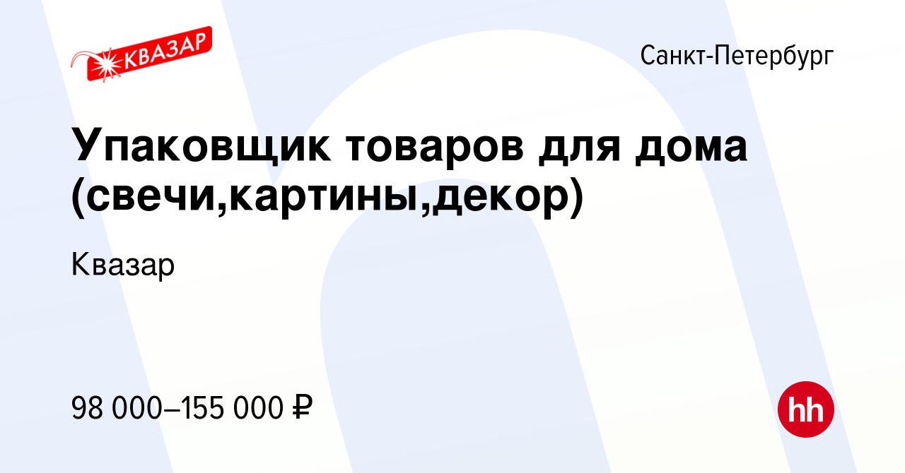 Вакансия Упаковщик товаров для дома (свечи,картины,декор) в  Санкт-Петербурге, работа в компании Квазар (вакансия в архиве c 23 мая 2024)