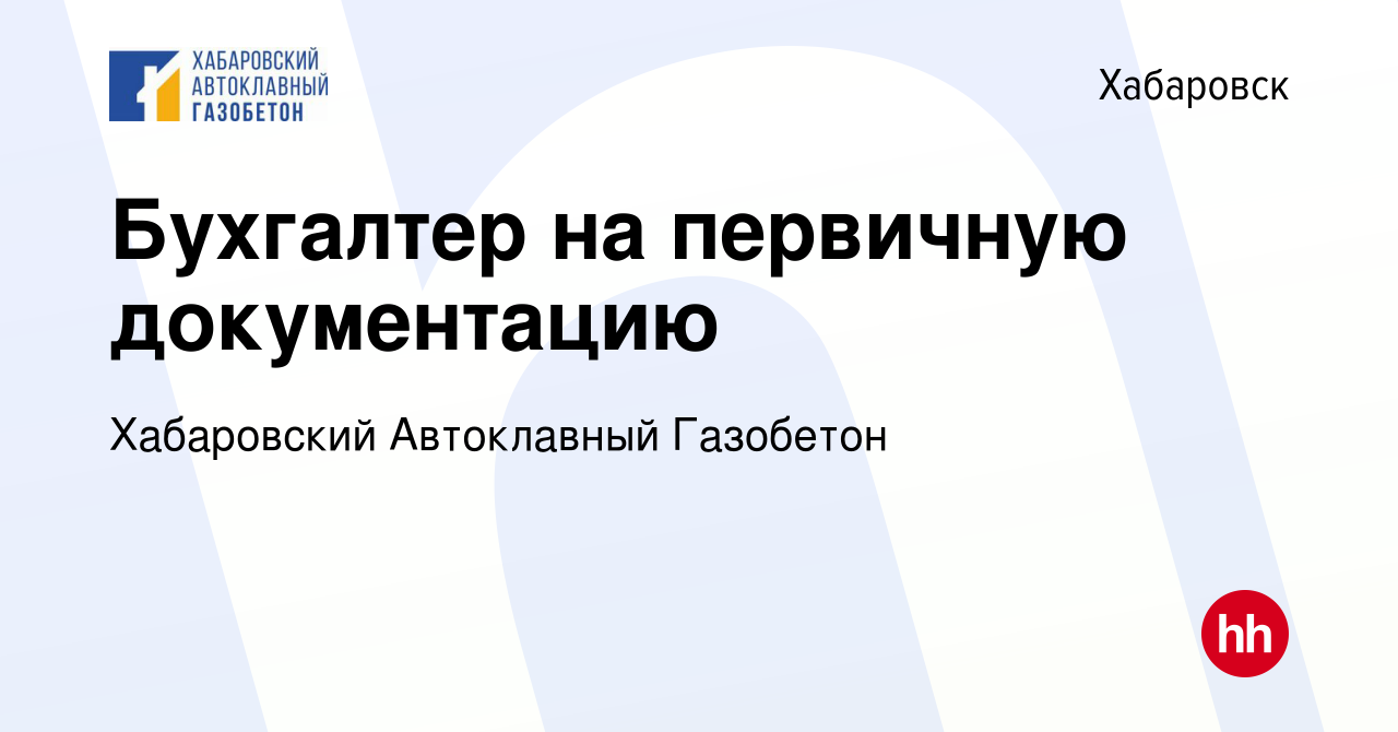 Вакансия Бухгалтер на первичную документацию в Хабаровске, работа в  компании Хабаровский Автоклавный Газобетон (вакансия в архиве c 13 мая 2024)