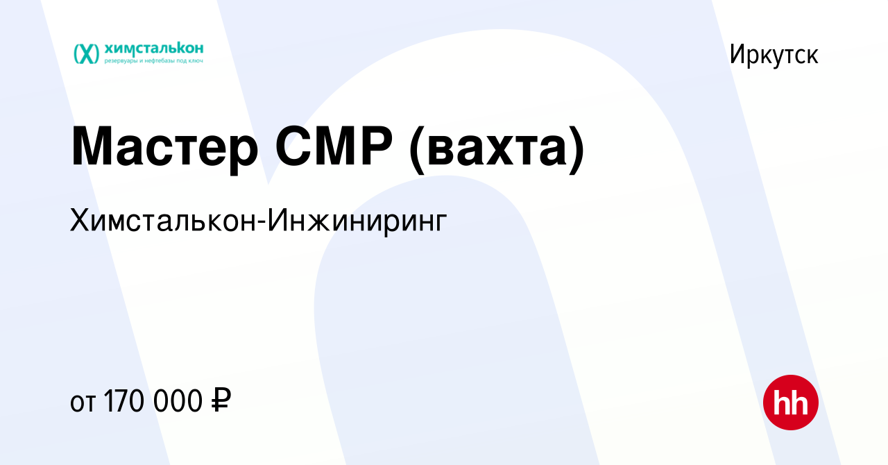 Вакансия Мастер СМР (вахта) в Иркутске, работа в компании  Химсталькон-Инжиниринг