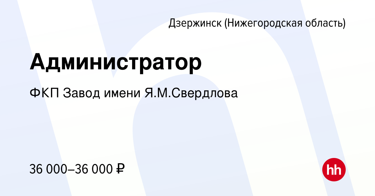 Вакансия Администратор в Дзержинске, работа в компании ФКП Завод имени  Я.М.Свердлова (вакансия в архиве c 16 мая 2024)