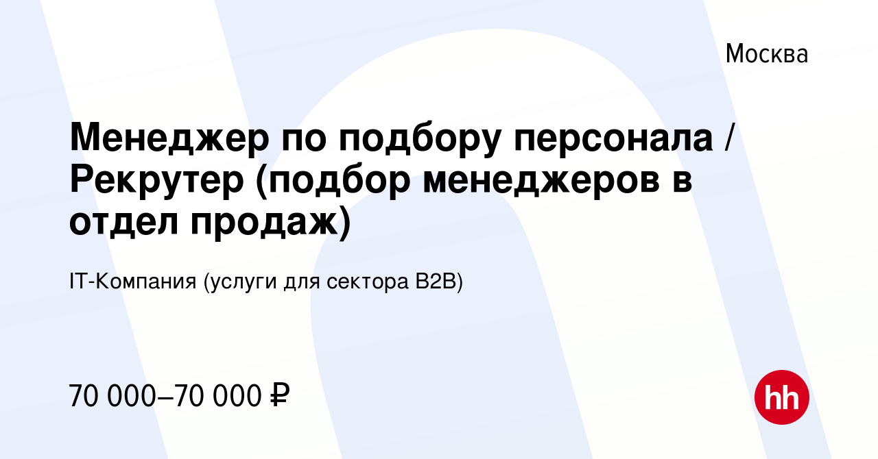 Вакансия Менеджер по подбору персонала / Рекрутер (подбор менеджеров в  отдел продаж) в Москве, работа в компании IT-Компания (услуги для сектора  B2B) (вакансия в архиве c 7 мая 2024)