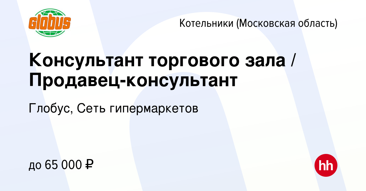 Вакансия Консультант торгового зала / Продавец-консультант в Котельниках,  работа в компании Глобус, Сеть гипермаркетов