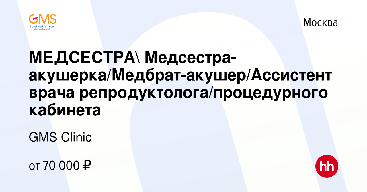 Вакансия МЕДСЕСТРА Медсестра-акушерка/Медбрат-акушер/Ассистент врача  репродуктолога/процедурного кабинета в Москве, работа в компании GMS Clinic  (вакансия в архиве c 23 июня 2024)