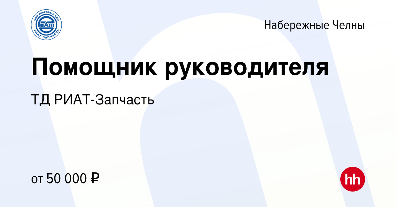 Вакансия Помощник руководителя в Набережных Челнах, работа в компании ТД  РИАТ-Запчасть (вакансия в архиве c 10 июня 2024)