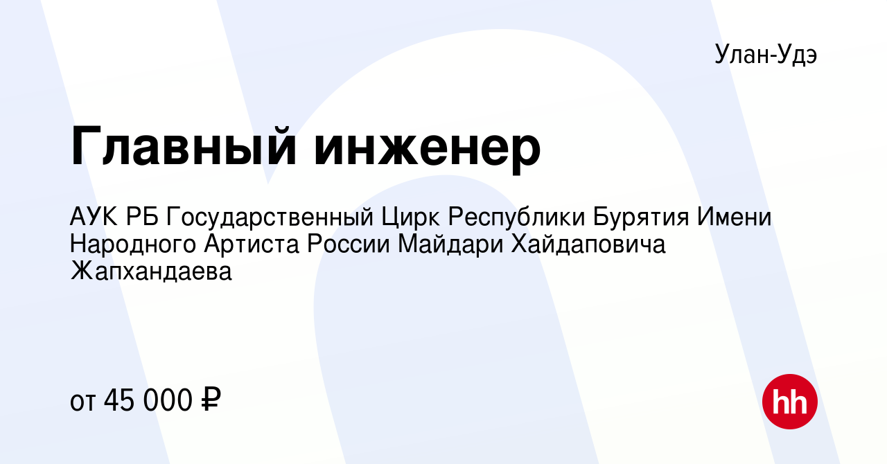 Вакансия Главный инженер в Улан-Удэ, работа в компании АУК РБ  Государственный Цирк Республики Бурятия Имени Народного Артиста России  Майдари Хайдаповича Жапхандаева (вакансия в архиве c 2 июня 2024)