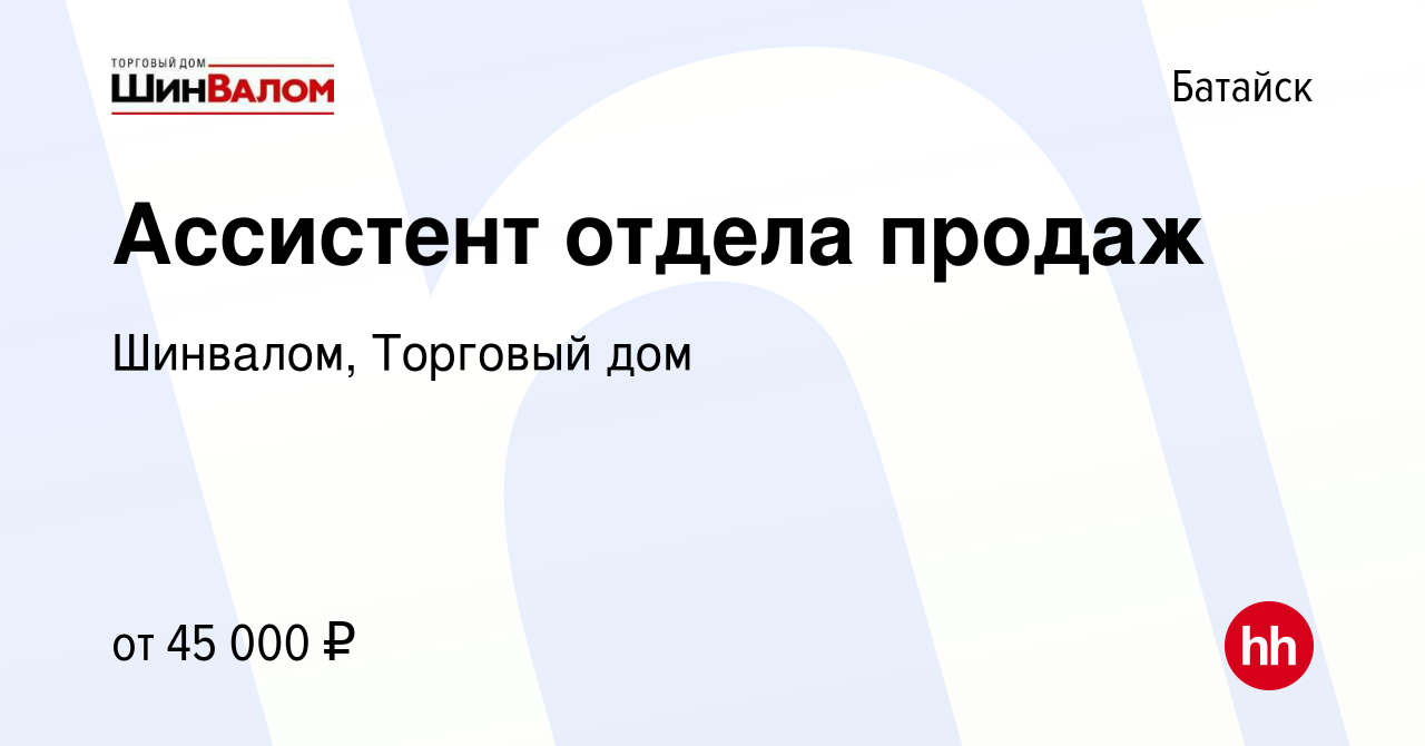 Вакансия Ассистент отдела продаж в Батайске, работа в компании Шинвалом,  Торговый дом (вакансия в архиве c 9 июня 2024)