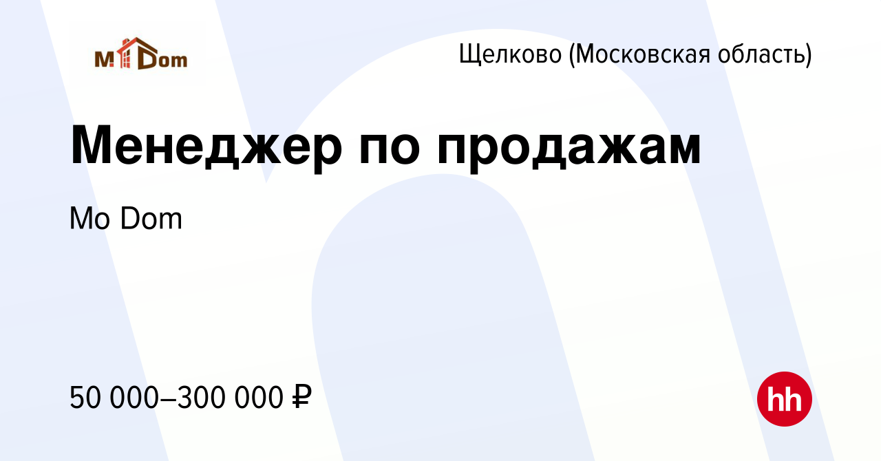 Вакансия Менеджер по продажам в Щелково, работа в компании Mo Dom (вакансия  в архиве c 24 мая 2024)