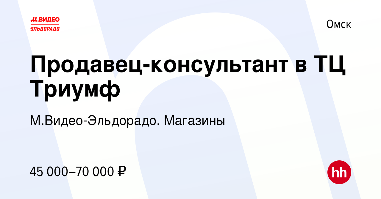 Вакансия Продавец-консультант в ТЦ Триумф в Омске, работа в компании  М.Видео-Эльдорадо. Магазины