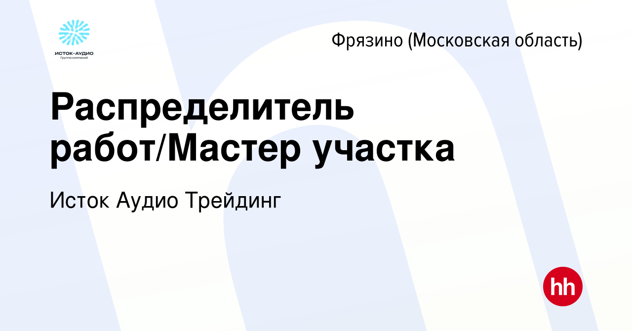 Вакансия Распределитель работ/Мастер участка во Фрязино, работа в компании  Исток Аудио Трейдинг (вакансия в архиве c 14 мая 2024)