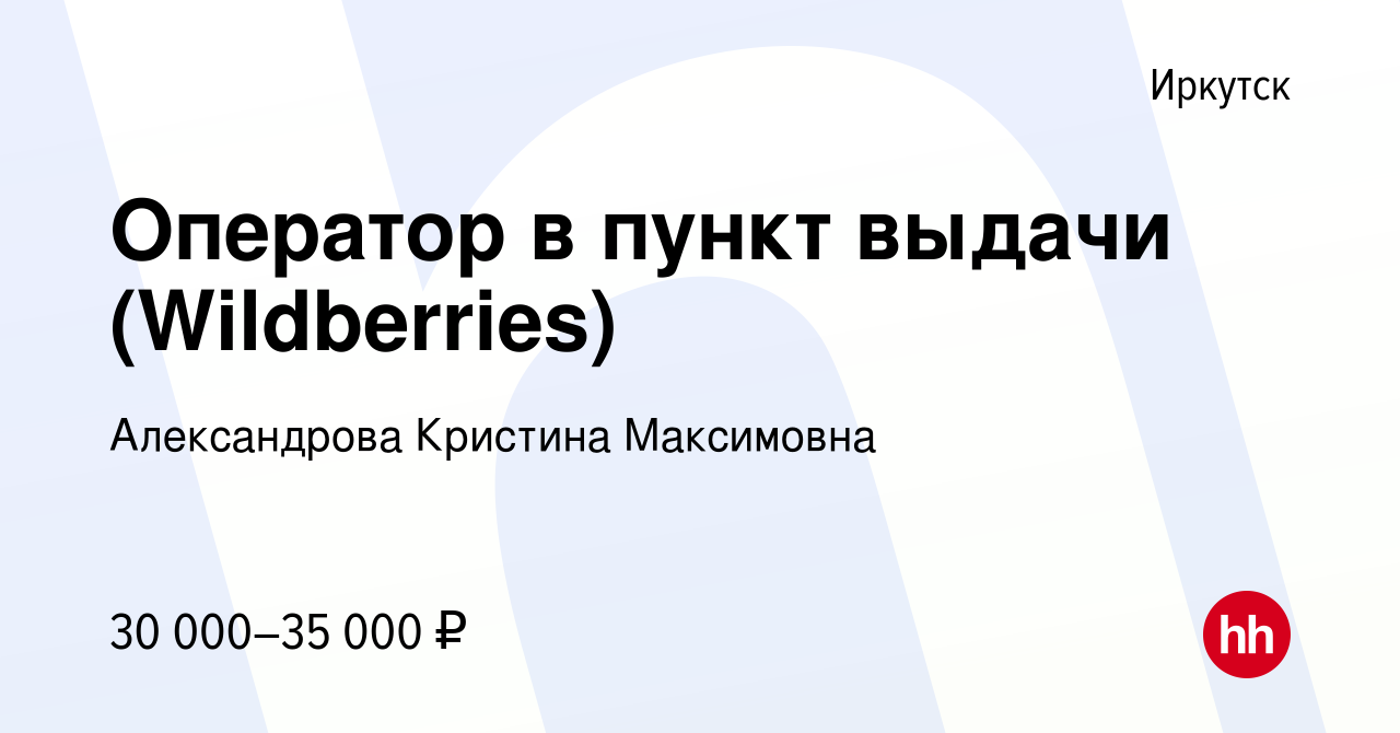 Вакансия Оператор в пункт выдачи (Wildberries) в Иркутске, работа в  компании Александрова Кристина Максимовна (вакансия в архиве c 10 мая 2024)