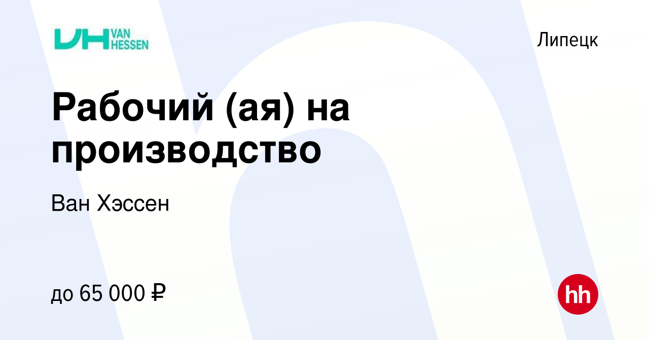 Вакансия Рабочий (ая) на производство в Липецке, работа в компании Ван  Хэссен (вакансия в архиве c 26 апреля 2024)