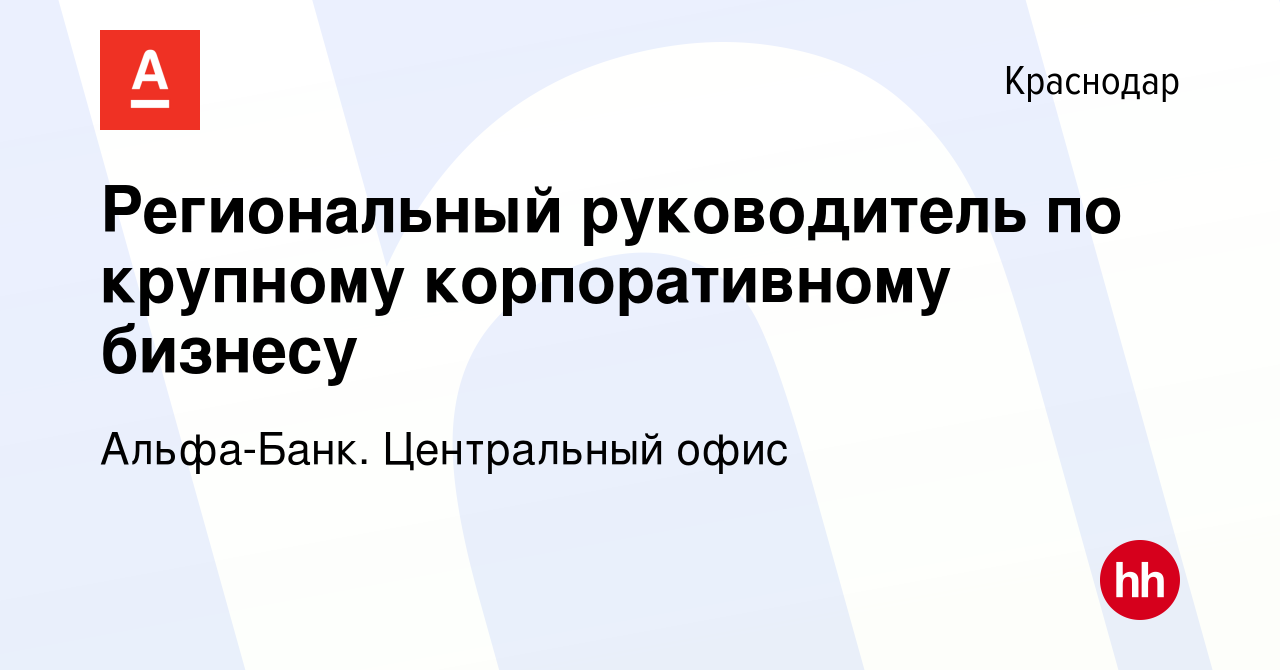 Вакансия Региональный руководитель по крупному корпоративному бизнесу в  Краснодаре, работа в компании Альфа-Банк. Центральный офис