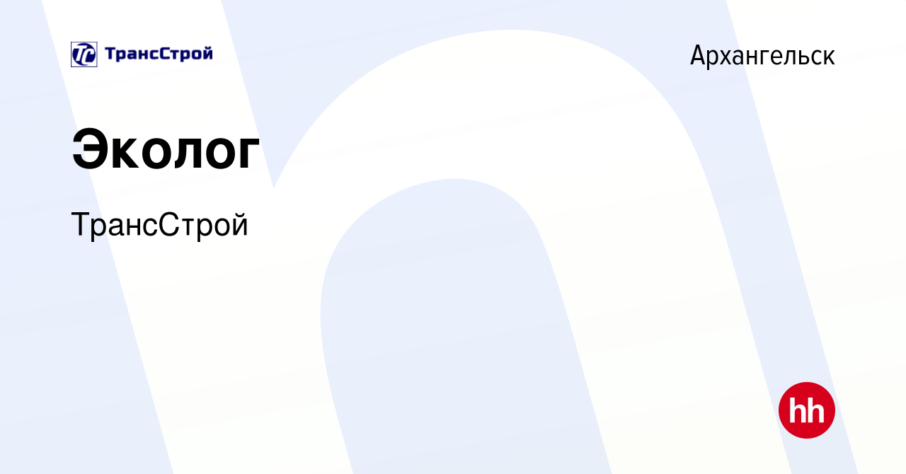 Вакансия Эколог в Архангельске, работа в компании ТрансСтрой (вакансия в  архиве c 8 мая 2024)