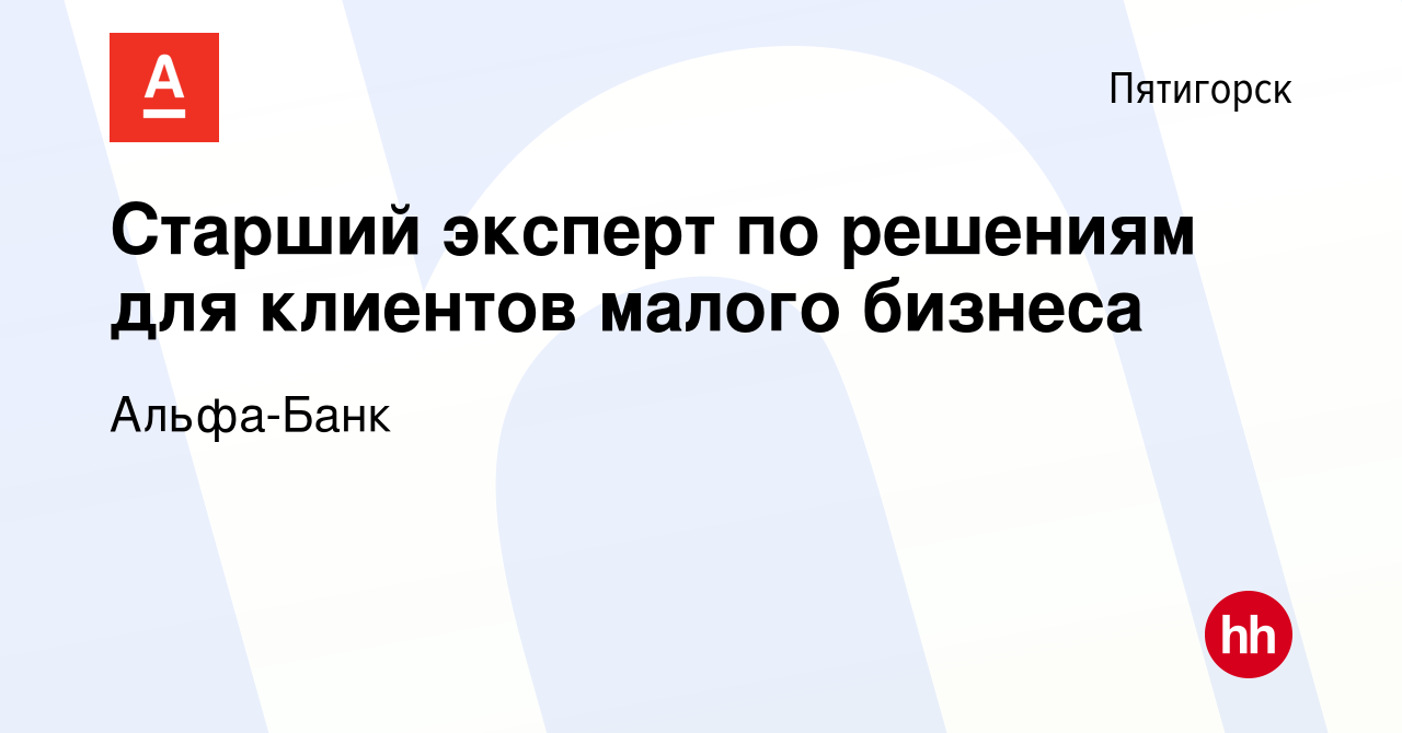 Вакансия Старший эксперт по решениям для клиентов малого бизнеса в  Пятигорске, работа в компании Альфа-Банк (вакансия в архиве c 27 мая 2024)