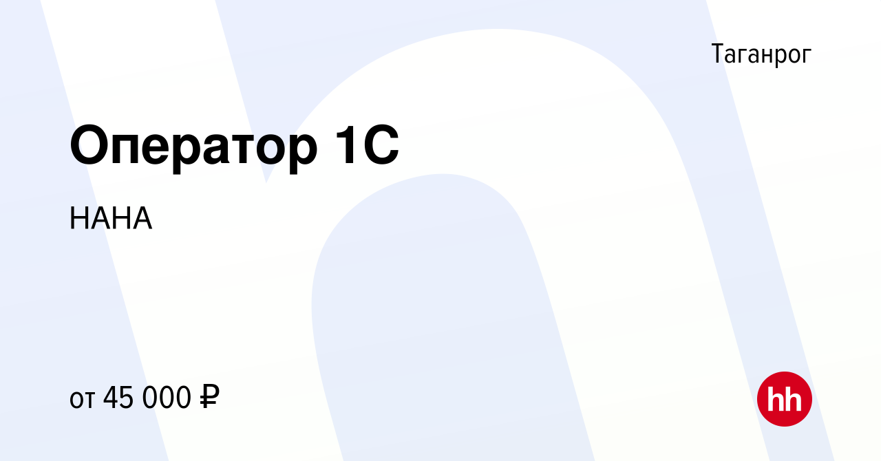 Вакансия Оператор 1C в Таганроге, работа в компании НАНА