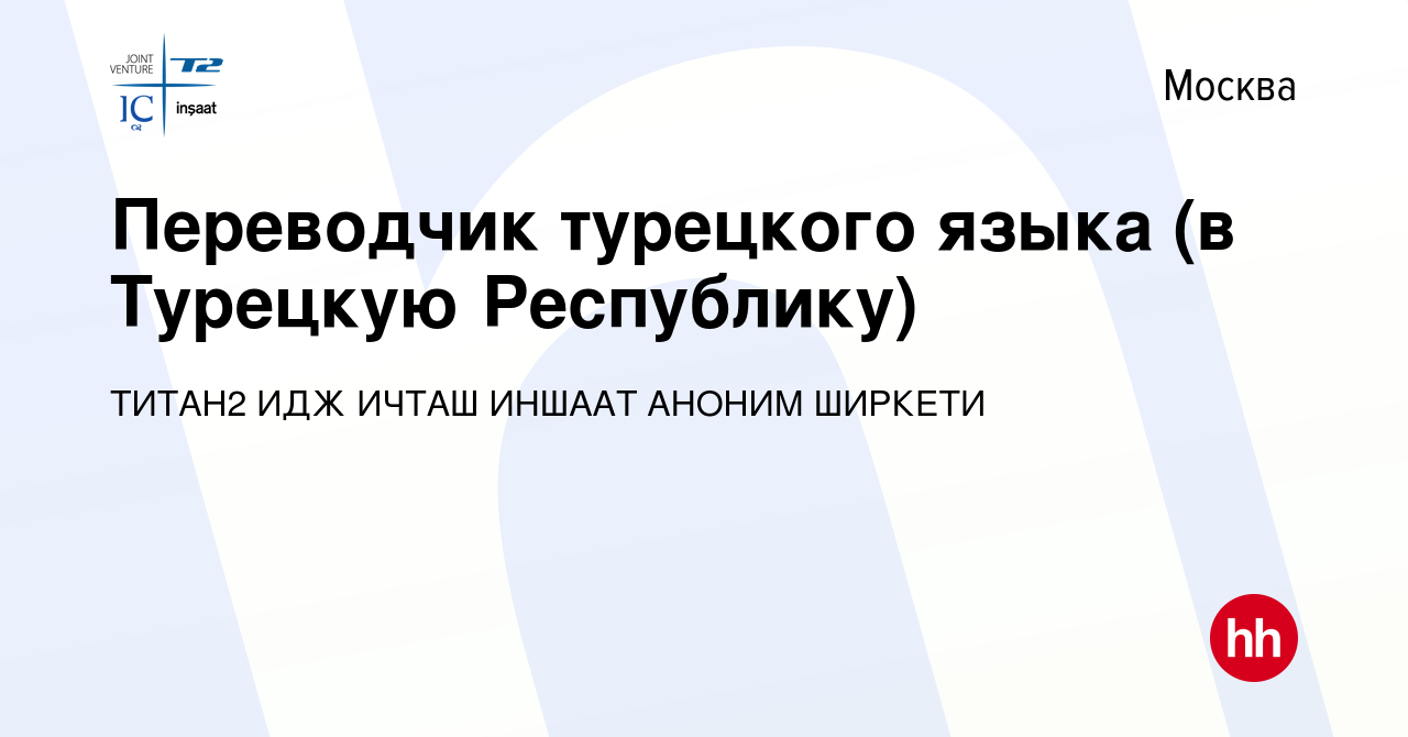 Вакансия Переводчик турецкого языка (в Турецкую Республику) в Москве,  работа в компании ТИТАН2 ИДЖ ИЧТАШ ИНШААТ АНОНИМ ШИРКЕТИ