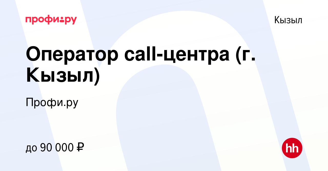 Вакансия Оператор call-центра (г. Кызыл) в Кызыле, работа в компании Профи  (profi.ru) (вакансия в архиве c 24 мая 2024)