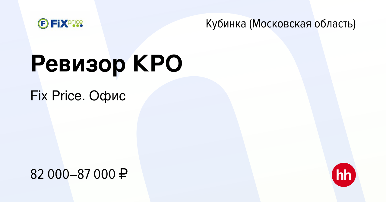 Вакансия Ревизор КРО в Кубинке, работа в компании Fix Price. Офис (вакансия  в архиве c 26 мая 2024)