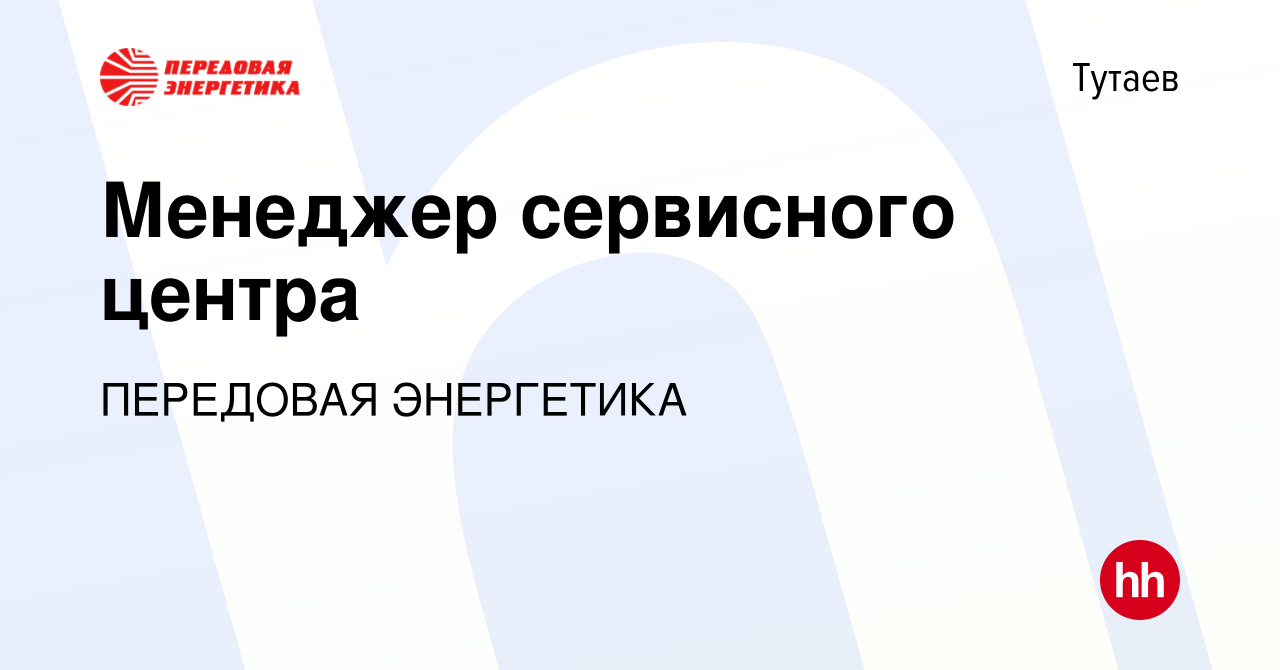 Вакансия Менеджер сервисного центра в Тутаеве, работа в компании ПЕРЕДОВАЯ  ЭНЕРГЕТИКА (вакансия в архиве c 27 мая 2024)