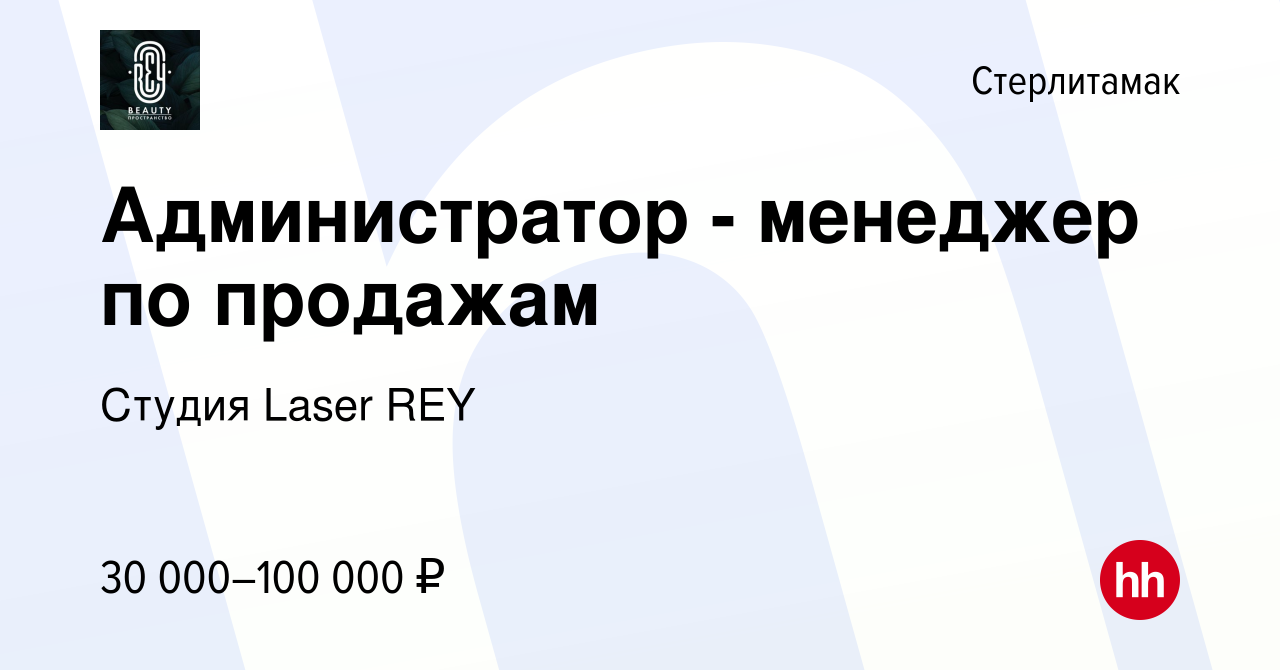 Вакансия Администратор - менеджер по продажам в Стерлитамаке, работа в  компании Студия Laser REY (вакансия в архиве c 4 июня 2024)