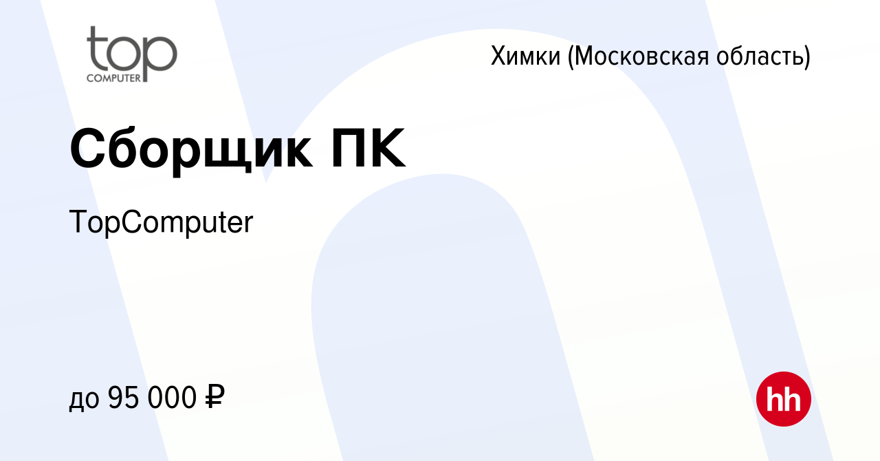 Вакансия Сборщик ПК в Химках, работа в компании TopComputer (вакансия в  архиве c 17 мая 2024)