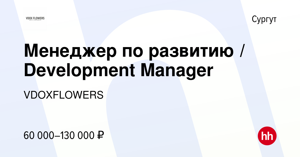 Вакансия Менеджер по развитию / Development Manager в Сургуте, работа в  компании VDOXFLOWERS (вакансия в архиве c 7 июня 2024)