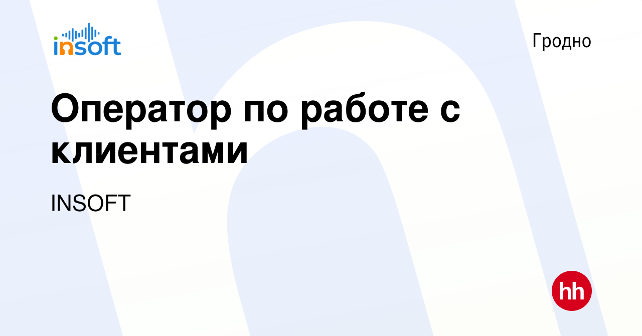 Вакансия Оператор по работе с клиентами в Гродно, работа в компании INSOFT  (вакансия в архиве c 12 июня 2024)