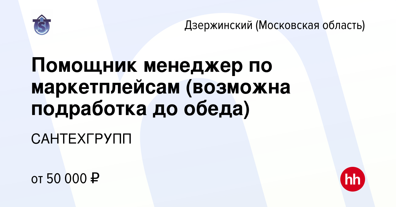 Вакансия Помощник менеджер по маркетплейсам (возможна подработка до обеда)  в Дзержинском, работа в компании САНТЕХГРУПП (вакансия в архиве c 14 июня  2024)