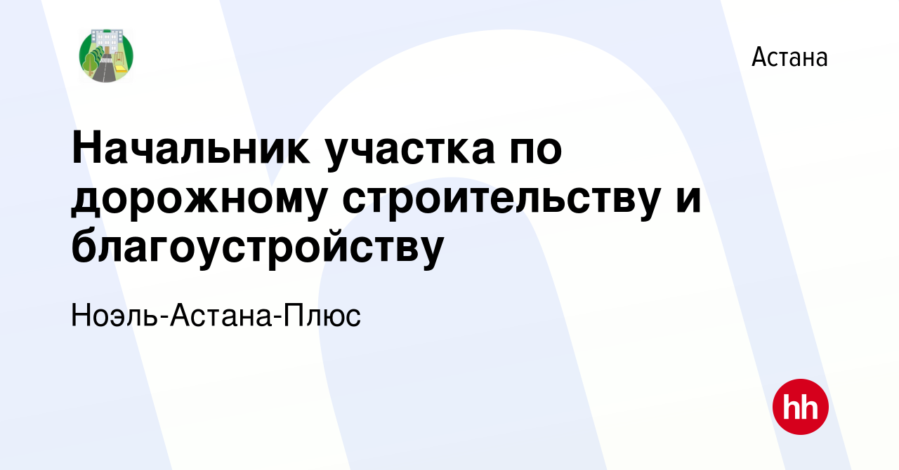 Вакансия Начальник участка по дорожному строительству и благоустройству в  Астане, работа в компании Ноэль-Астана-Плюс (вакансия в архиве c 15 июня  2024)