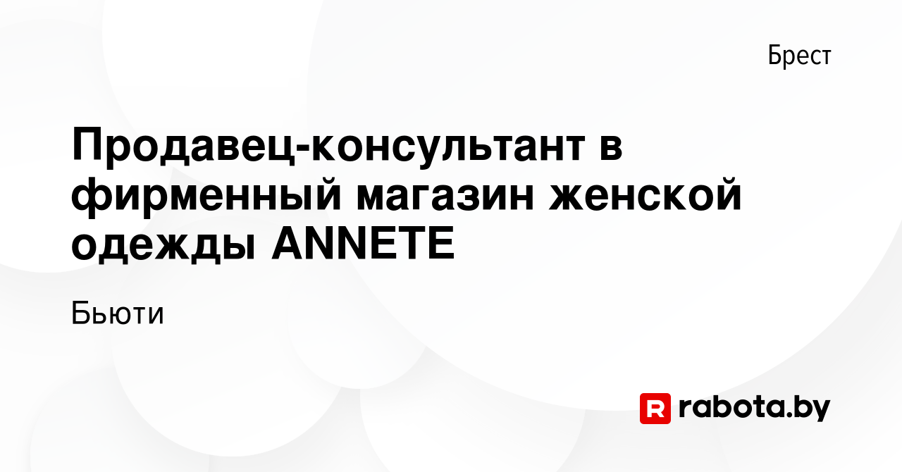 Вакансия Продавец-консультант в фирменный магазин женской одежды ANNETE в  Бресте, работа в компании Бьюти (вакансия в архиве c 16 июня 2024)