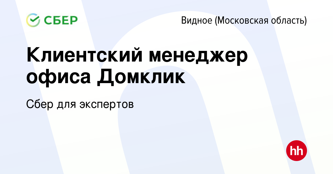 Вакансия Клиентский менеджер офиса Домклик в Видном, работа в компании Сбер  для экспертов