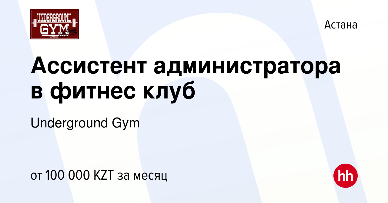 Вакансия Ассистент администратора в фитнес клуб в Астане, работа в компании  Underground Gym (вакансия в архиве c 19 июня 2024)